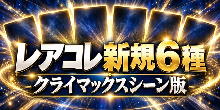 レアコレ 新規6種 クライマックスシーン版を表すイメージ